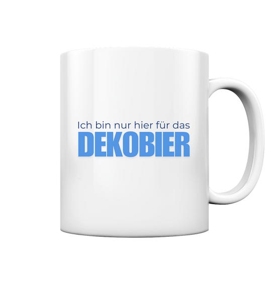 Ich bin nur hier für das Dekobier - Tasse glossy